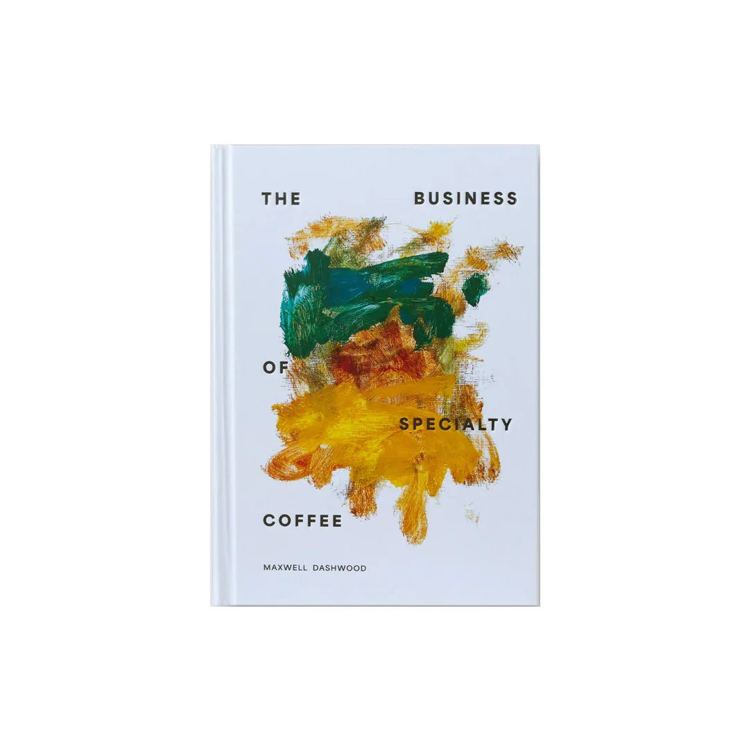 The Business of Specialty Coffee by Maxwell Dashwood