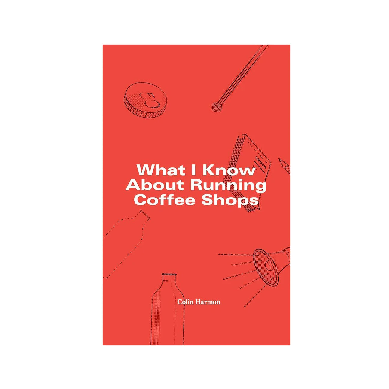 What I Know About Running Coffee Shops by Colin Harmon