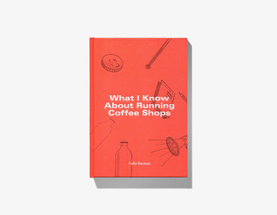 What I Know About Running Coffee Shops by Colin Harmon